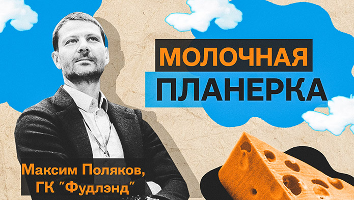Новый выпуск подкаста «Молочная планерка» с генеральным директором ГК «Фудлэнд» Максимом Поляковым